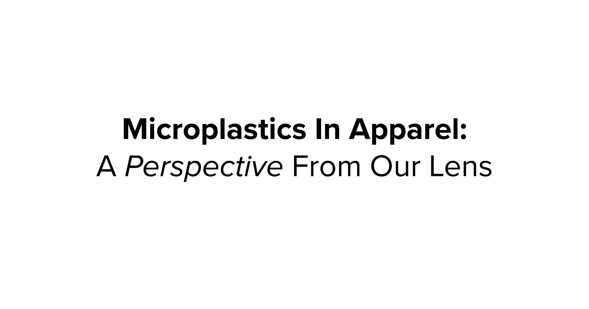 Microplastics in Apparel: A perspectives from our lens